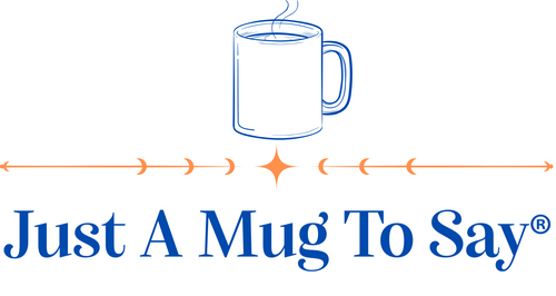 Just A Mug To Say®