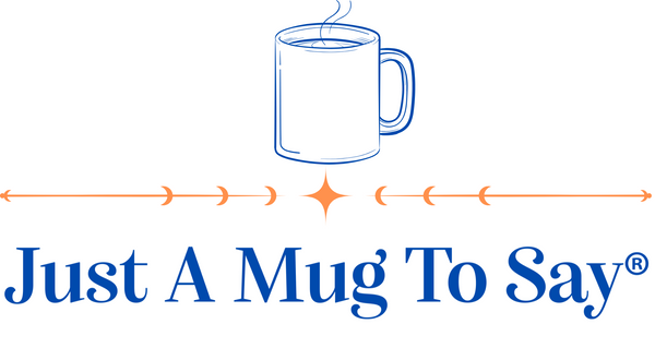 Just A Mug To Say®